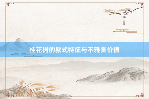 桂花树的款式特征与不雅赏价值