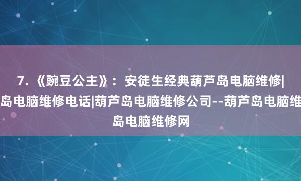 7. 《豌豆公主》:安徒生经典葫芦岛电脑维修|葫芦岛电脑维修电话|葫芦岛电脑维修公司--葫芦岛电脑维修网
