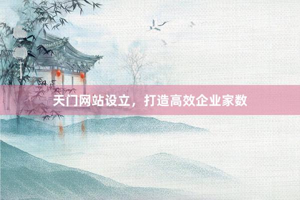 天门网站设立，打造高效企业家数